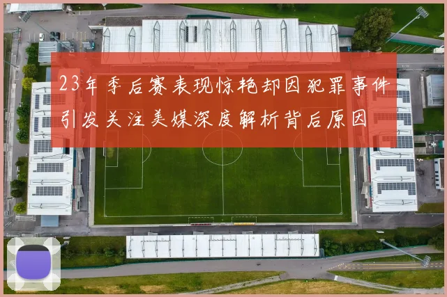 23年季后赛表现惊艳却因犯罪事件引发关注美媒深度解析背后原因