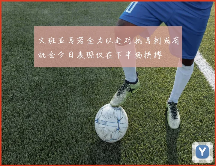 文班亚马若全力以赴对抗马刺或有机会今日表现仅在下半场拼搏